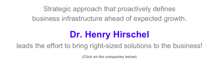 Strategic approach that proactively defines 
business infrastructure ahead of expected growth.

Dr. Henry Hirschel
leads the effort to bring right-sized solutions to the business!

(Click on the companies below)